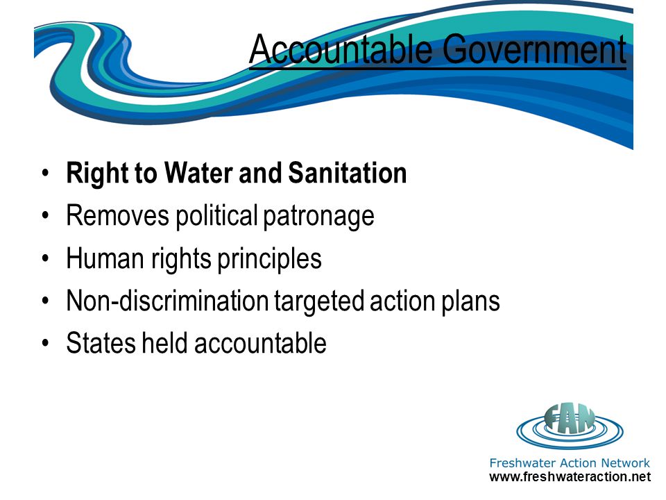 Accountable Government Right to Water and Sanitation Removes political patronage Human rights principles Non-discrimination targeted action plans States held accountable