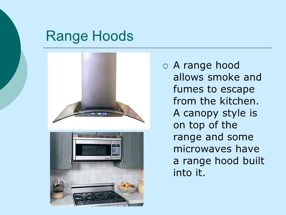 Range Hoods A range hood allows smoke and fumes to escape from the kitchen.