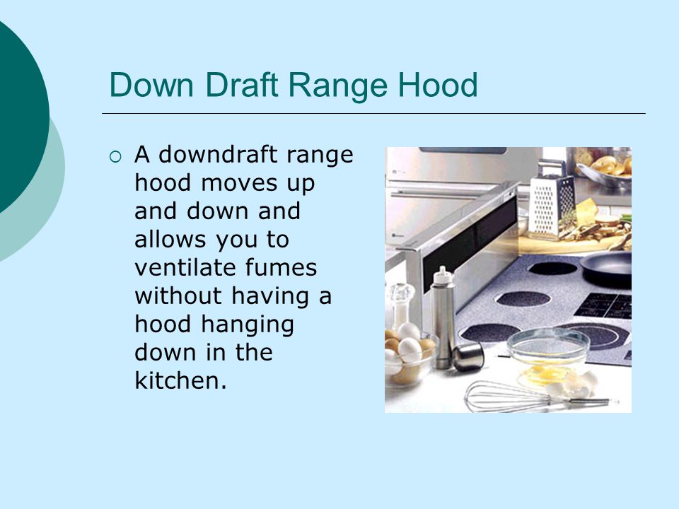 Down Draft Range Hood A downdraft range hood moves up and down and allows you to ventilate fumes without having a hood hanging down in the kitchen.