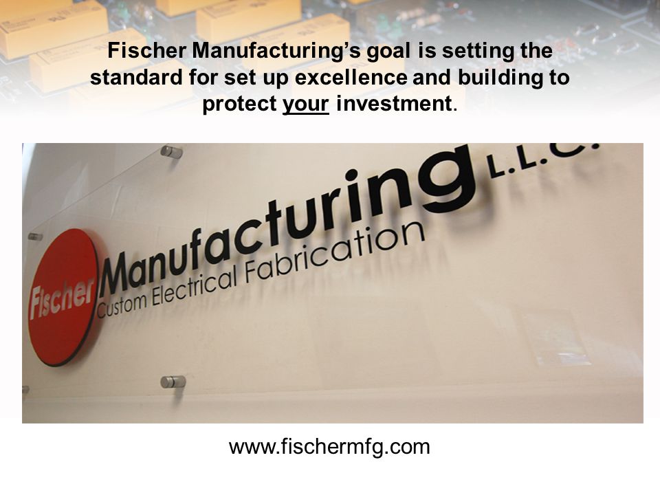 Fischer Manufacturings goal is setting the standard for set up excellence and building to protect your investment.