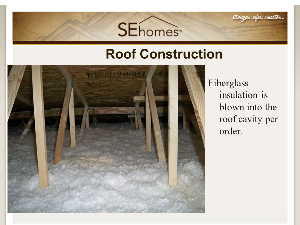 Fiberglass insulation is blown into the roof cavity per order. Roof Construction