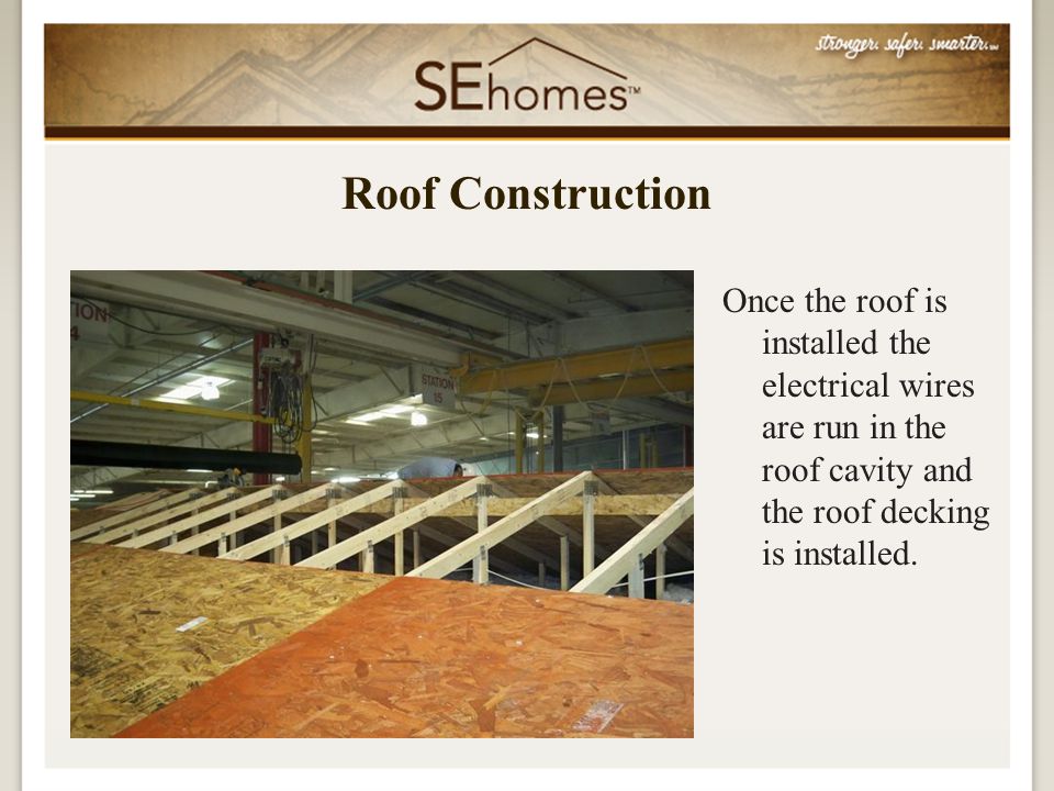 Once the roof is installed the electrical wires are run in the roof cavity and the roof decking is installed.