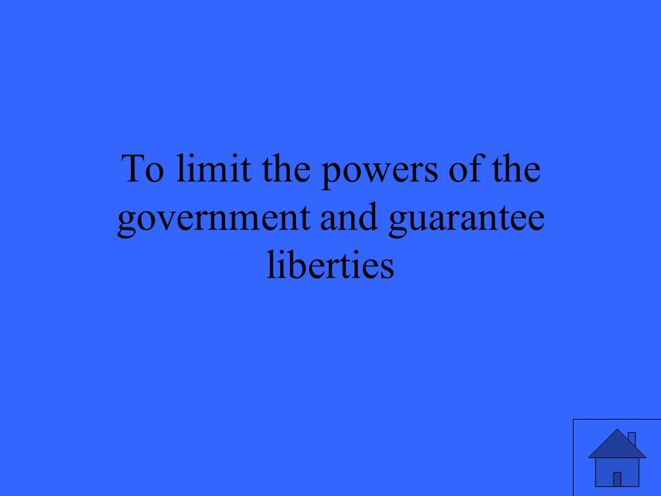 To limit the powers of the government and guarantee liberties