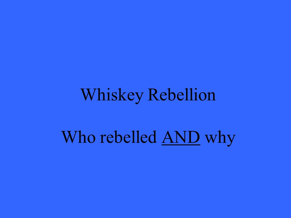 Whiskey Rebellion Who rebelled AND why