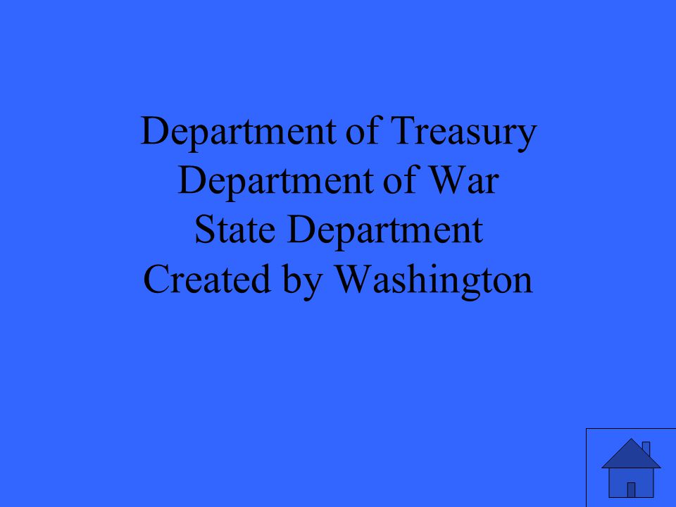 Department of Treasury Department of War State Department Created by Washington