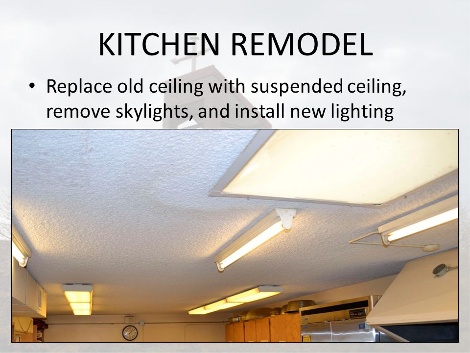 KITCHEN REMODEL Replace old ceiling with suspended ceiling, remove skylights, and install new lighting
