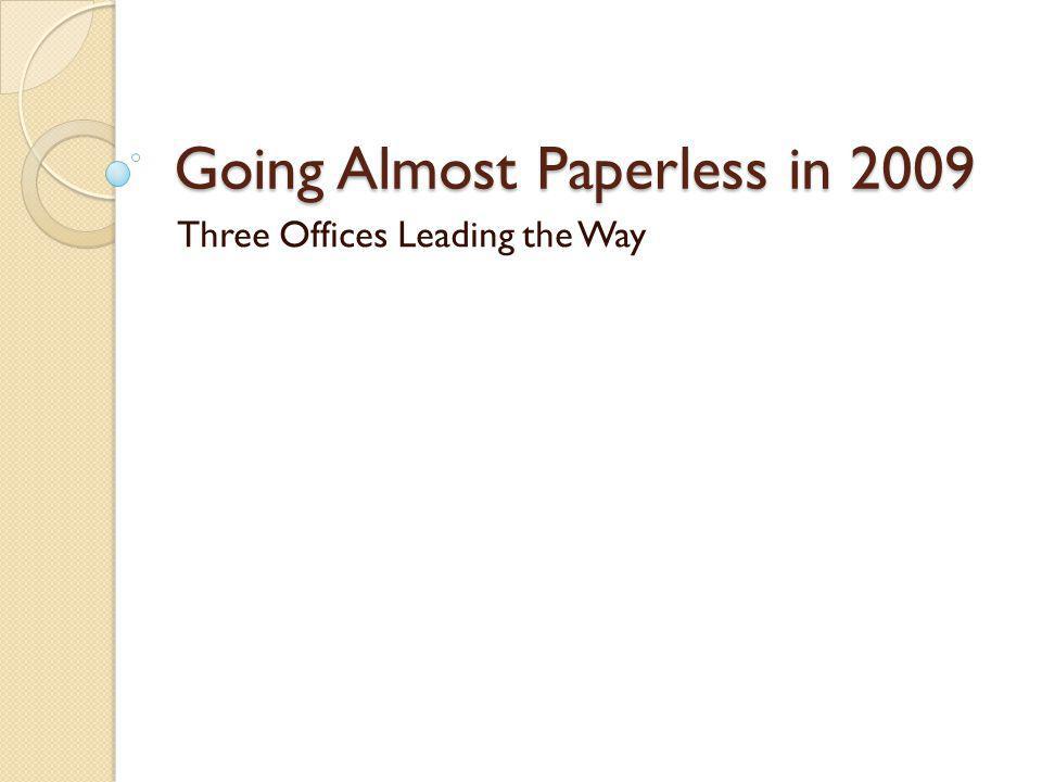 Going Almost Paperless in 2009 Three Offices Leading the Way