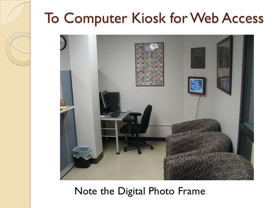 To Computer Kiosk for Web Access Note the Digital Photo Frame