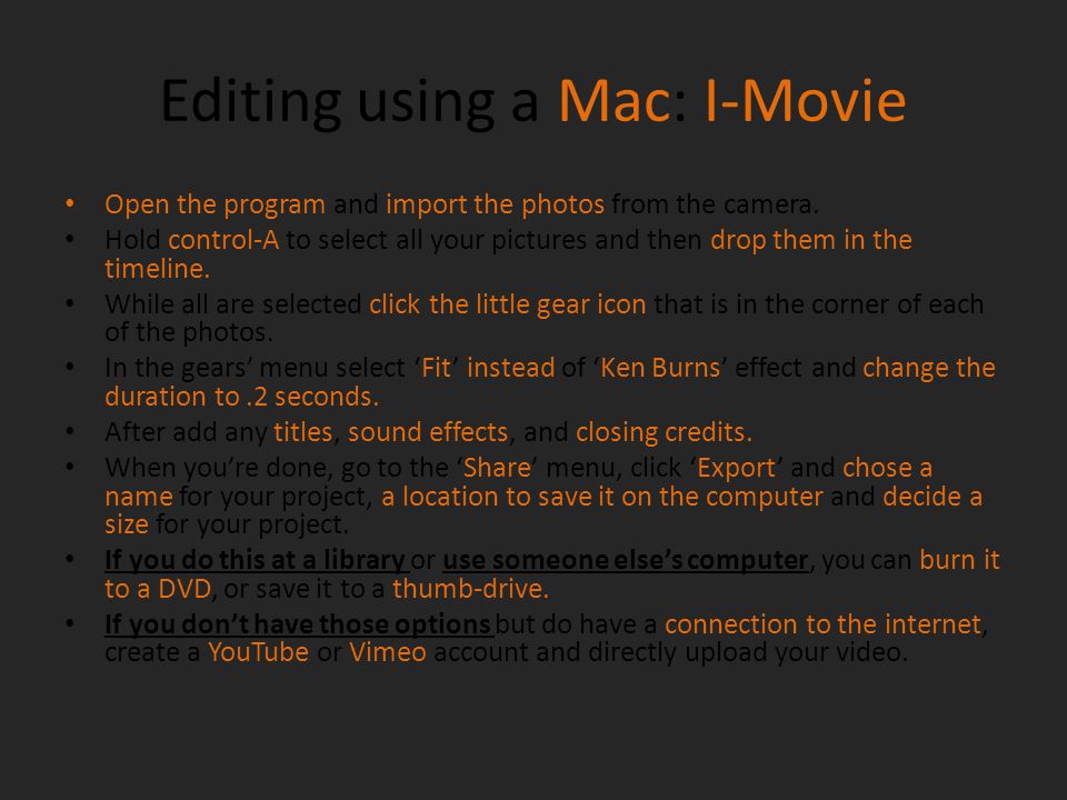 Editing using a Mac: I-Movie Open the program and import the photos from the camera.
