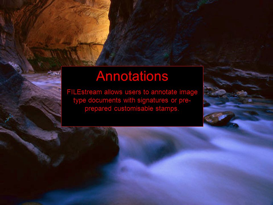 Annotations FILEstream allows users to annotate image type documents with signatures or pre- prepared customisable stamps.