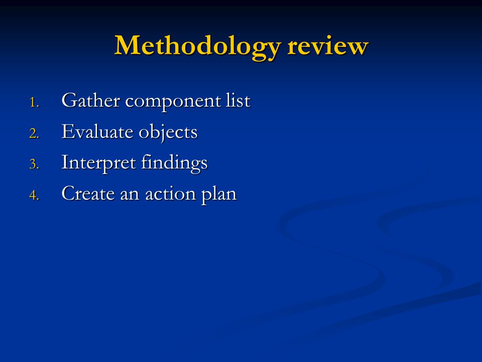Methodology review 1. Gather component list 2. Evaluate objects 3.