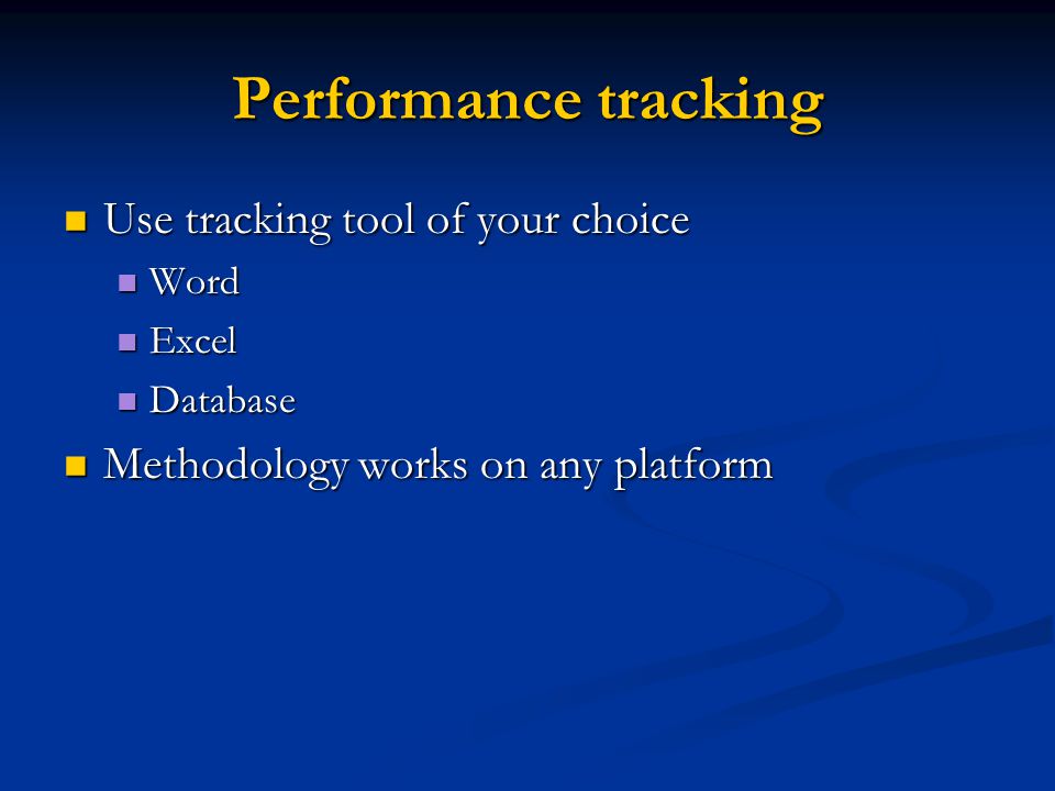 Performance tracking Use tracking tool of your choice Use tracking tool of your choice Word Word Excel Excel Database Database Methodology works on any platform Methodology works on any platform