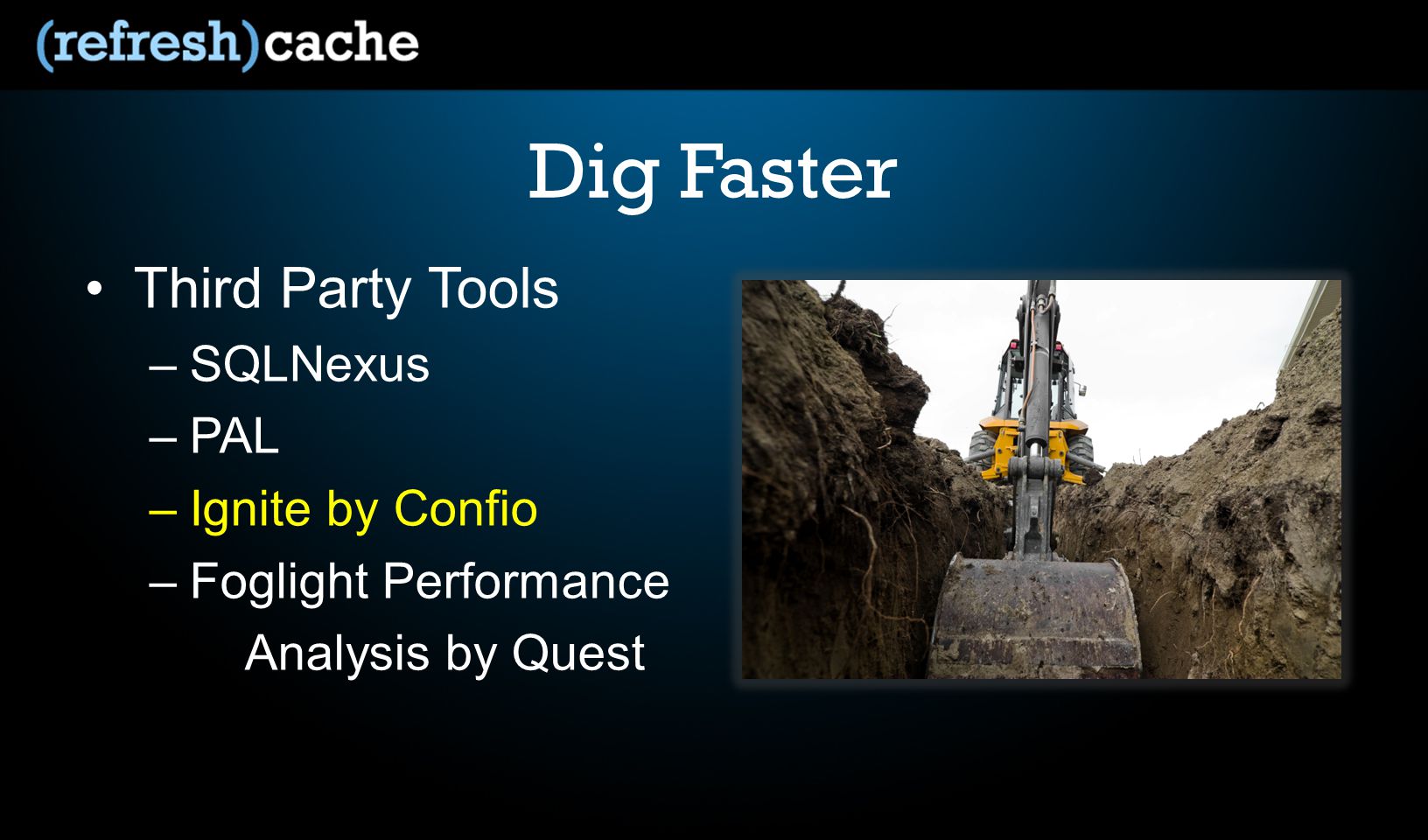 Dig Faster Third Party Tools –SQLNexus –PAL –Ignite by Confio –Foglight Performance Analysis by Quest