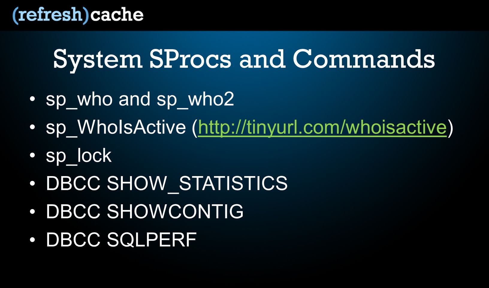 System SProcs and Commands sp_who and sp_who2 sp_WhoIsActive (  sp_lock DBCC SHOW_STATISTICS DBCC SHOWCONTIG DBCC SQLPERF