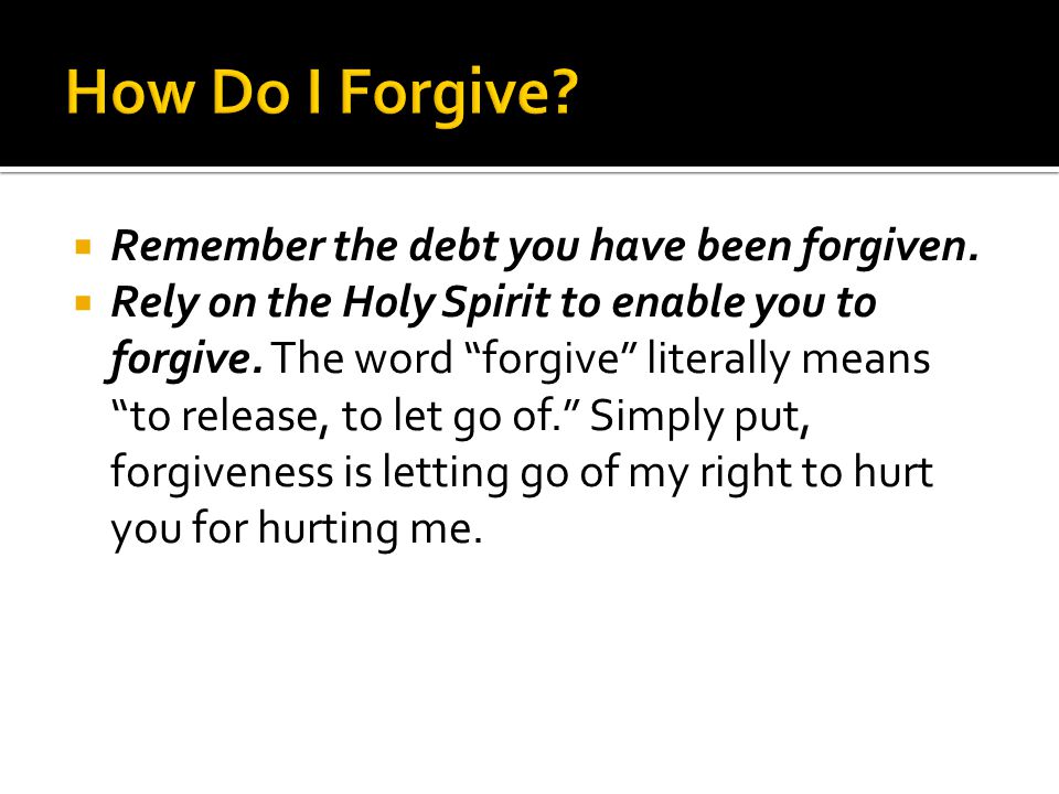 Rely on the Holy Spirit to enable you to forgive.