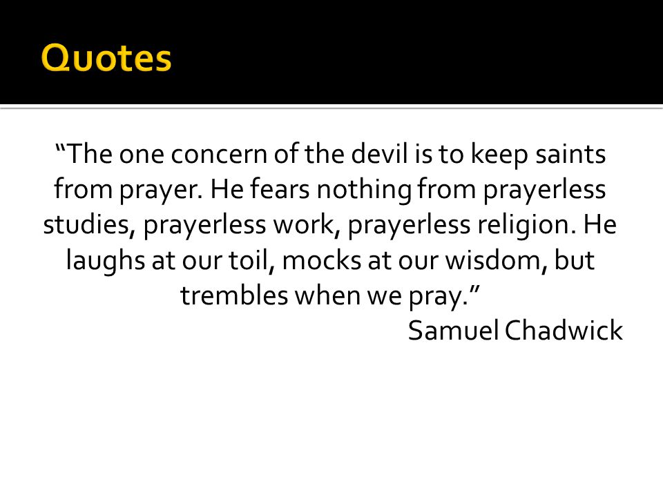 The one concern of the devil is to keep saints from prayer.