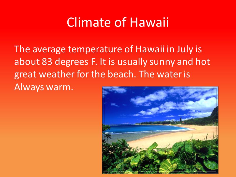 Climate of Hawaii The average temperature of Hawaii in July is about 83 degrees F.