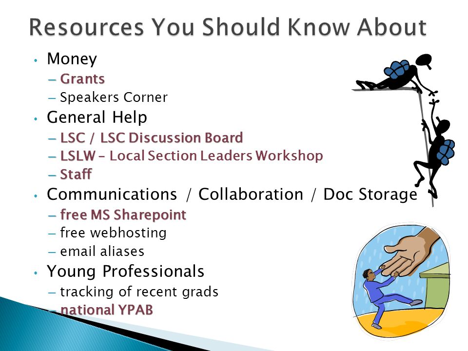 Money – Grants – Speakers Corner General Help – LSC / LSC Discussion Board – LSLW – – LSLW – Local Section Leaders Workshop – Staff Communications / Collaboration / Doc Storage – free MS Sharepoint – free webhosting –  aliases Young Professionals – tracking of recent grads – national YPAB