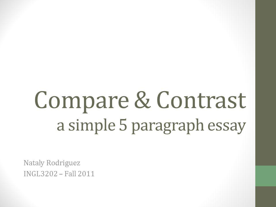 Compare & Contrast a simple 5 paragraph essay Nataly Rodriguez INGL3202 – Fall 2011