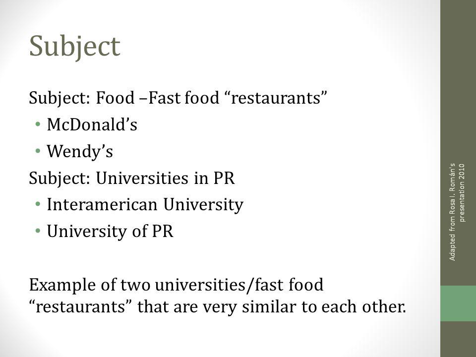 Subject Subject: Food –Fast food restaurants McDonalds Wendys Subject: Universities in PR Interamerican University University of PR Example of two universities/fast food restaurants that are very similar to each other.