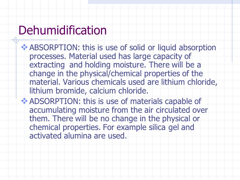 Dehumidification ABSORPTION: this is use of solid or liquid absorption processes.