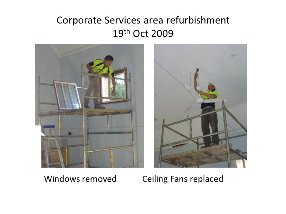 Corporate Services area refurbishment 19 th Oct 2009 Windows removed Ceiling Fans replaced