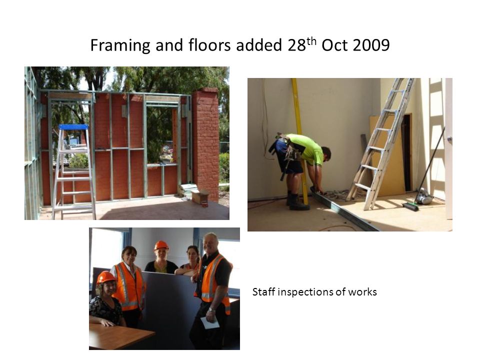 Framing and floors added 28 th Oct 2009 Staff inspections of works