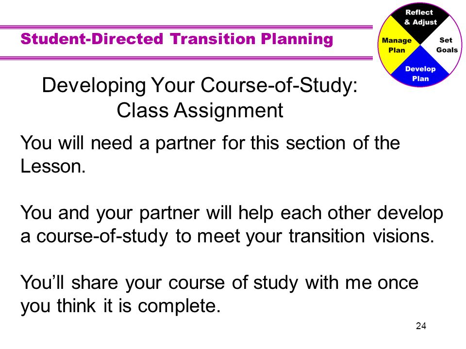 Student-Directed Transition Planning 24 Developing Your Course-of-Study: Class Assignment You will need a partner for this section of the Lesson.