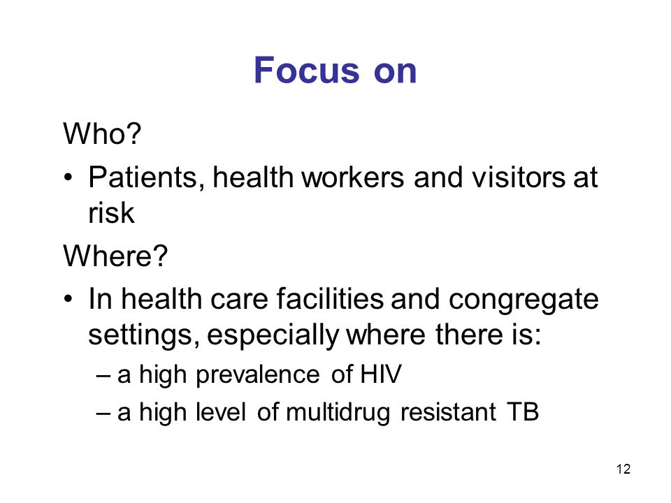 12 Focus on Who. Patients, health workers and visitors at risk Where.