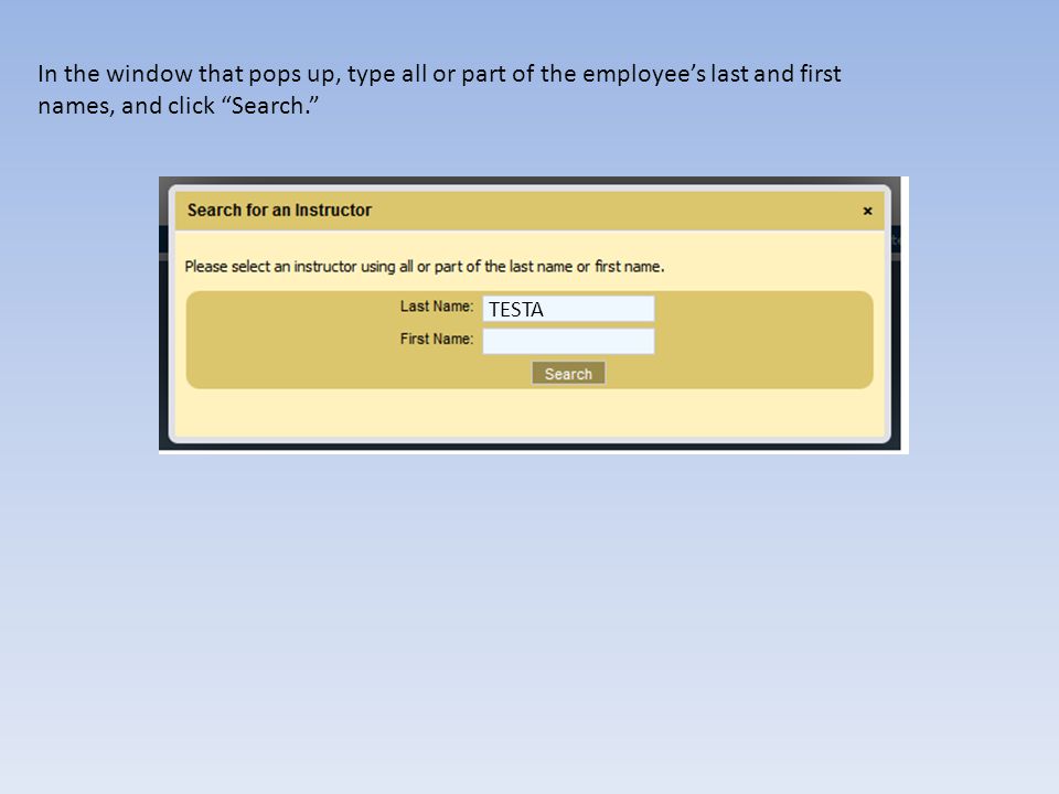 TESTA In the window that pops up, type all or part of the employees last and first names, and click Search.