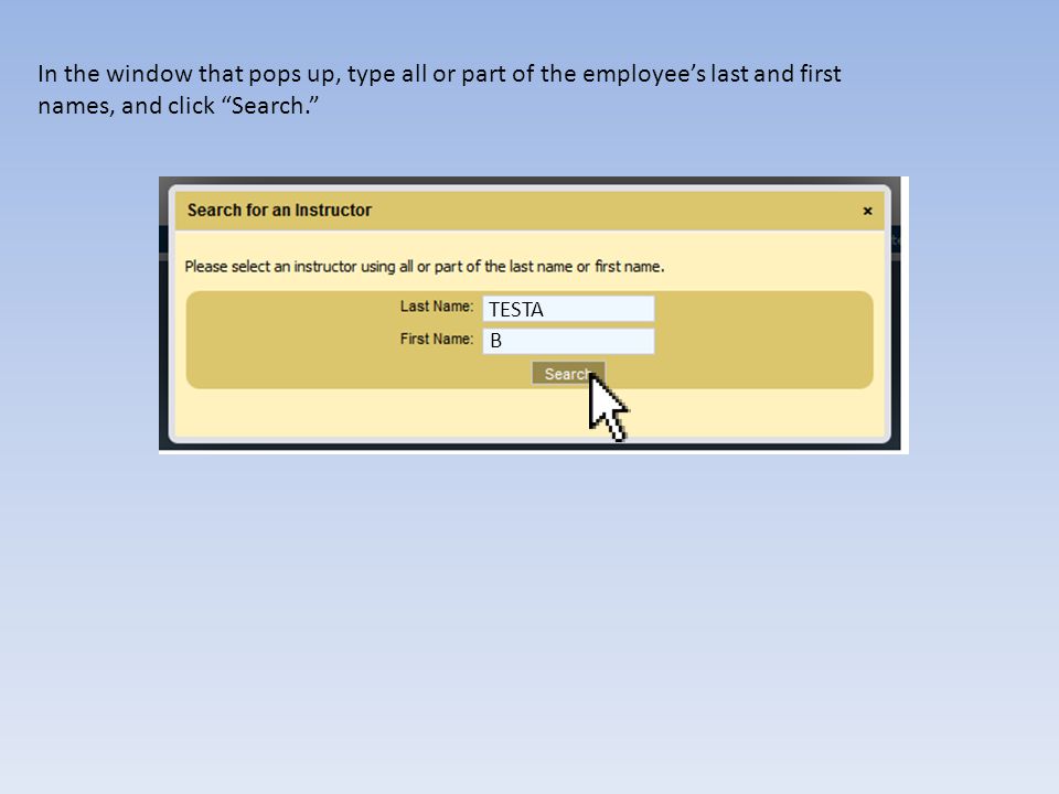 TESTA B In the window that pops up, type all or part of the employees last and first names, and click Search.