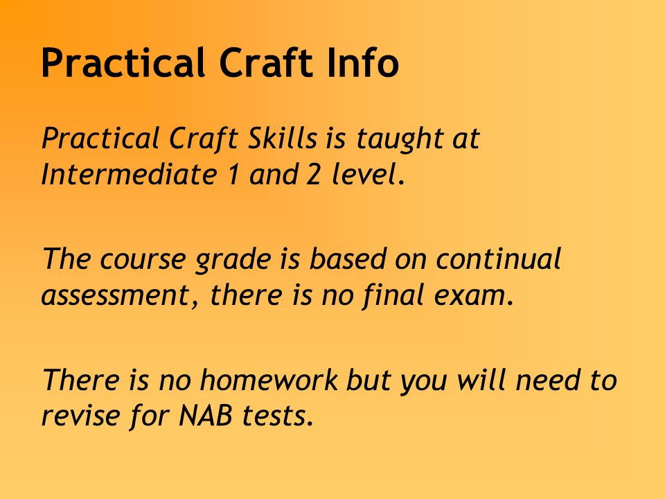 Practical Craft Info Practical Craft Skills is taught at Intermediate 1 and 2 level.