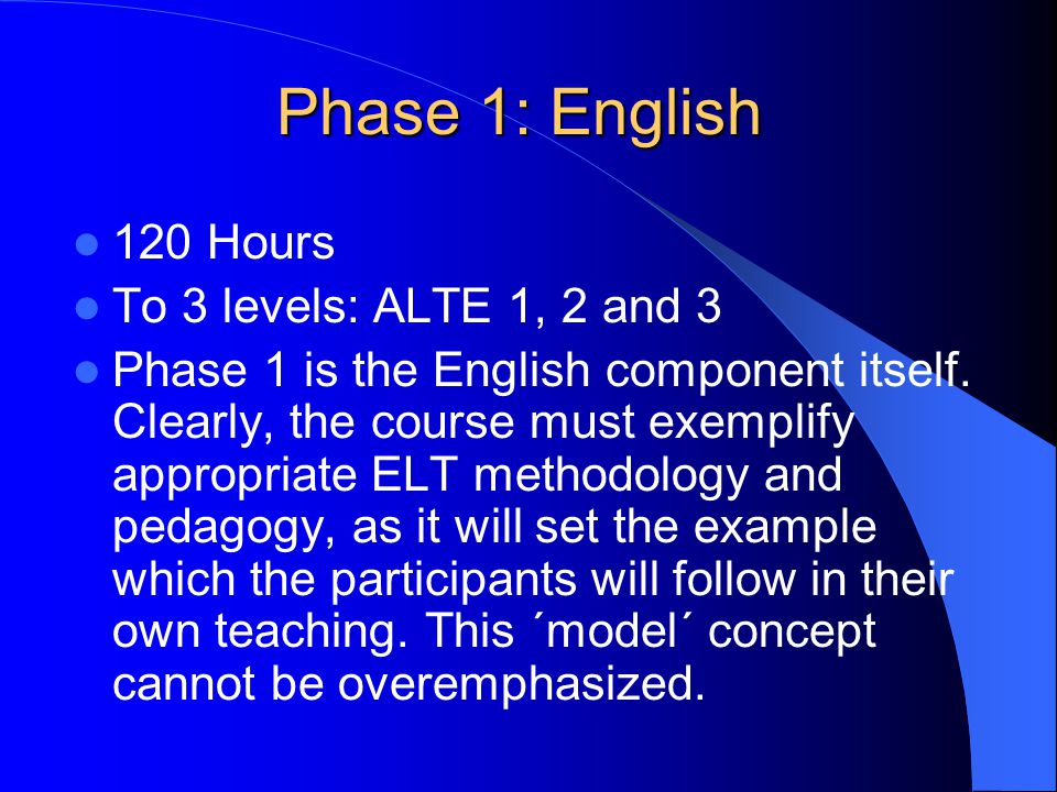 Phase 1: English 120 Hours To 3 levels: ALTE 1, 2 and 3 Phase 1 is the English component itself.
