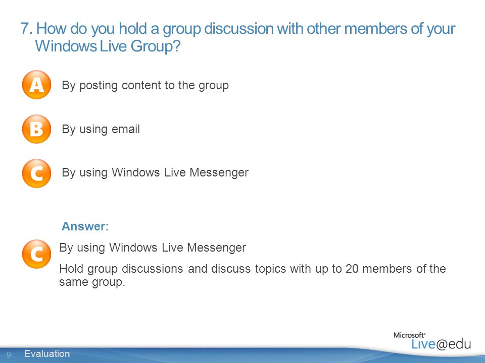 9 Evaluation 7. How do you hold a group discussion with other members of your Windows Live Group.