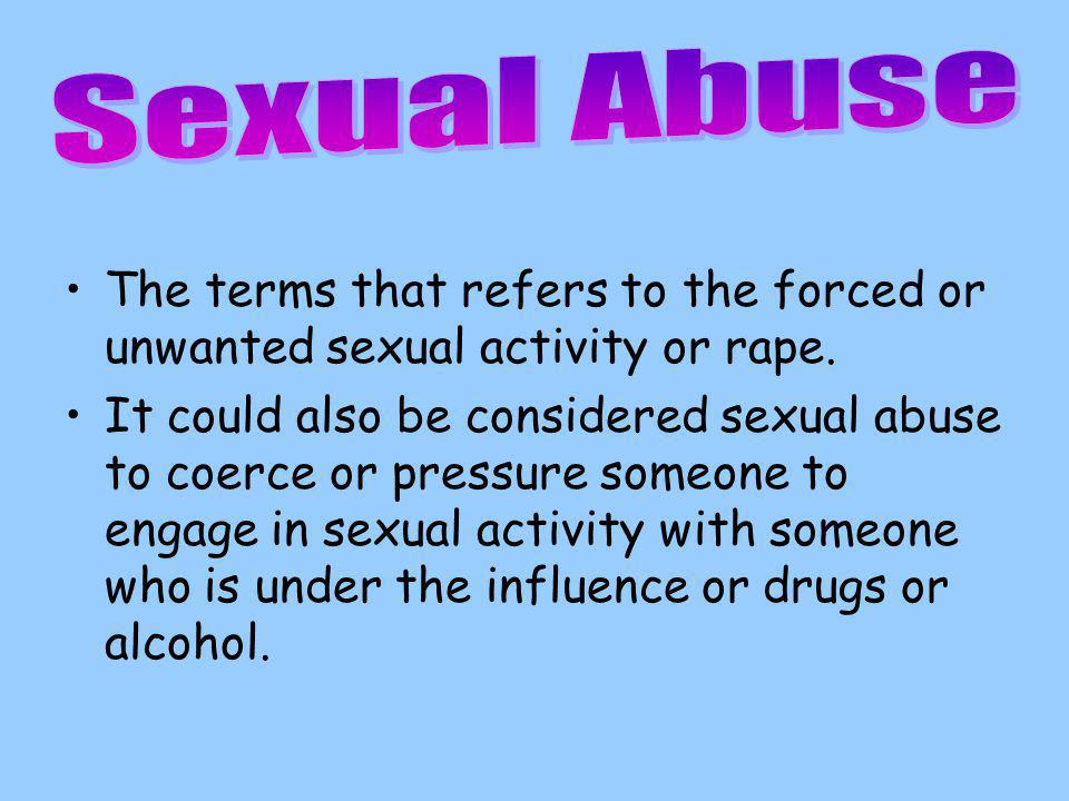 The terms that refers to the forced or unwanted sexual activity or rape.