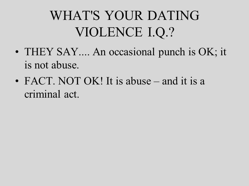 WHAT S YOUR DATING VIOLENCE I.Q.. THEY SAY.... An occasional punch is OK; it is not abuse.
