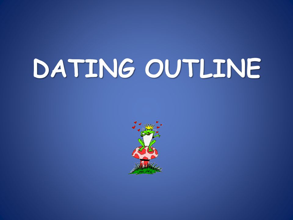 DATING OUTLINE