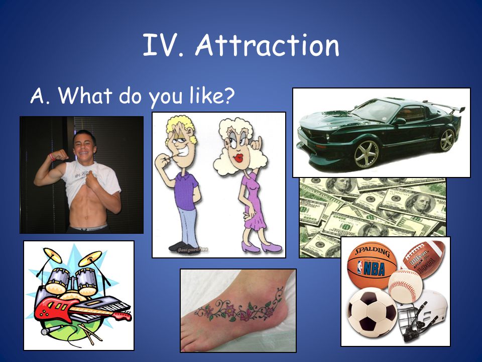 IV. Attraction A. What do you like