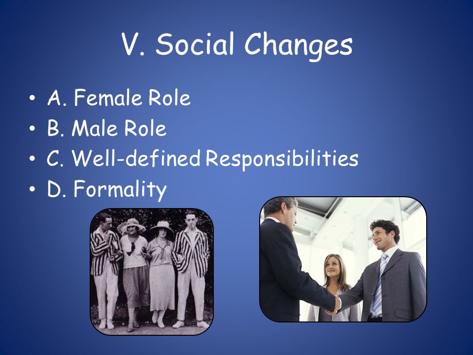 V. Social Changes A. Female Role B. Male Role C. Well-defined Responsibilities D. Formality