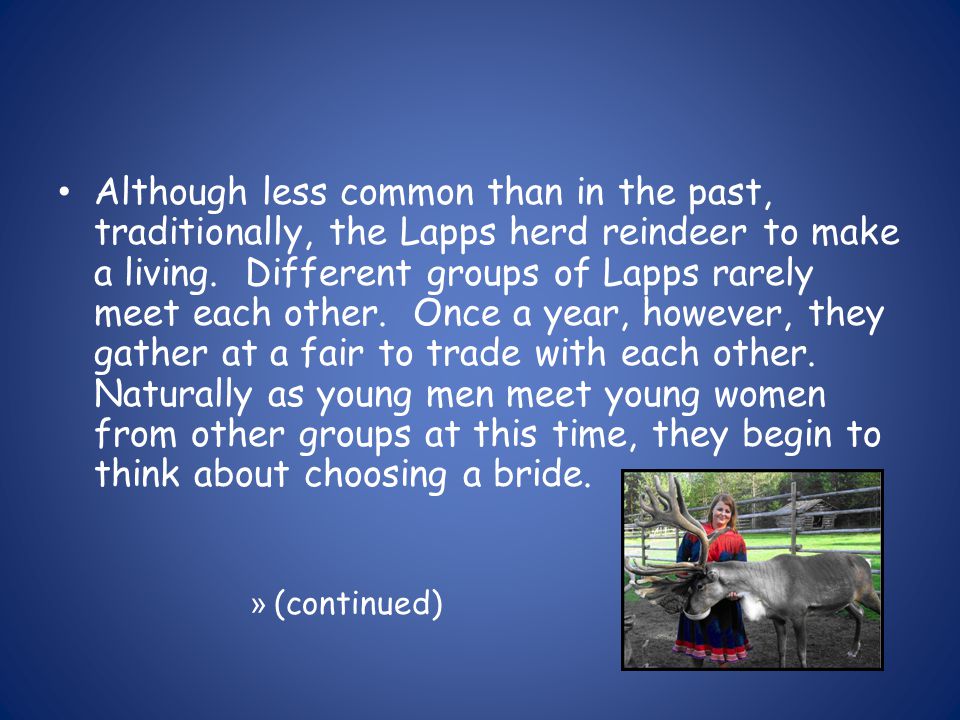 Although less common than in the past, traditionally, the Lapps herd reindeer to make a living.