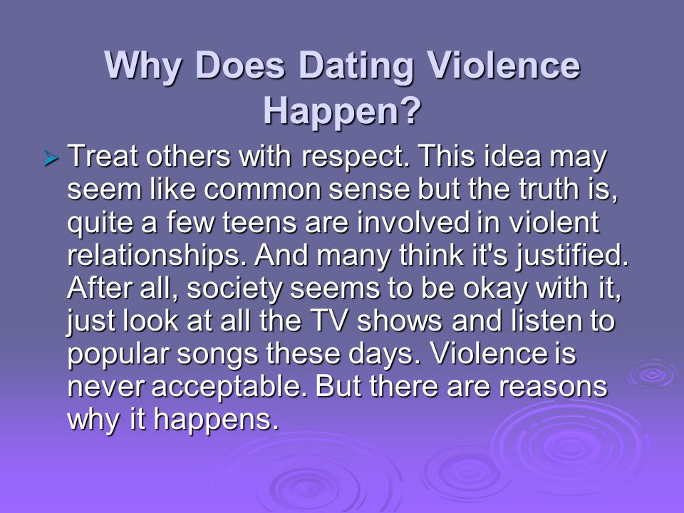 Why Does Dating Violence Happen. Treat others with respect.