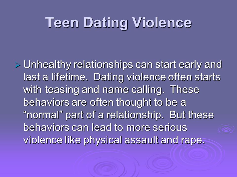 Teen Dating Violence Unhealthy relationships can start early and last a lifetime.
