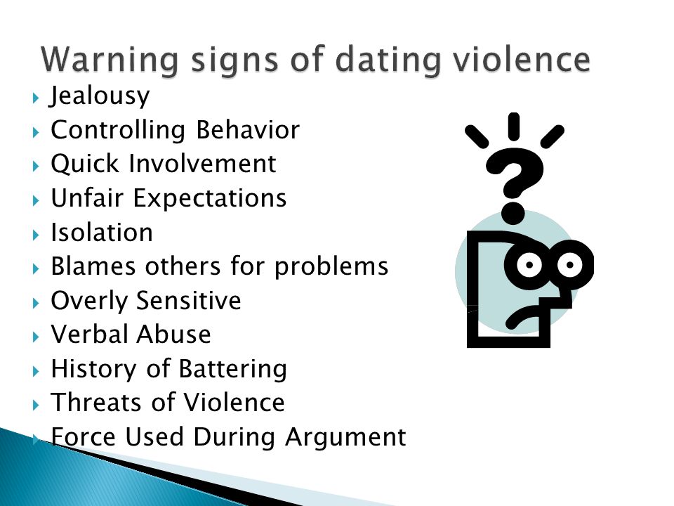Jealousy Controlling Behavior Quick Involvement Unfair Expectations Isolation Blames others for problems Overly Sensitive Verbal Abuse History of Battering Threats of Violence Force Used During Argument