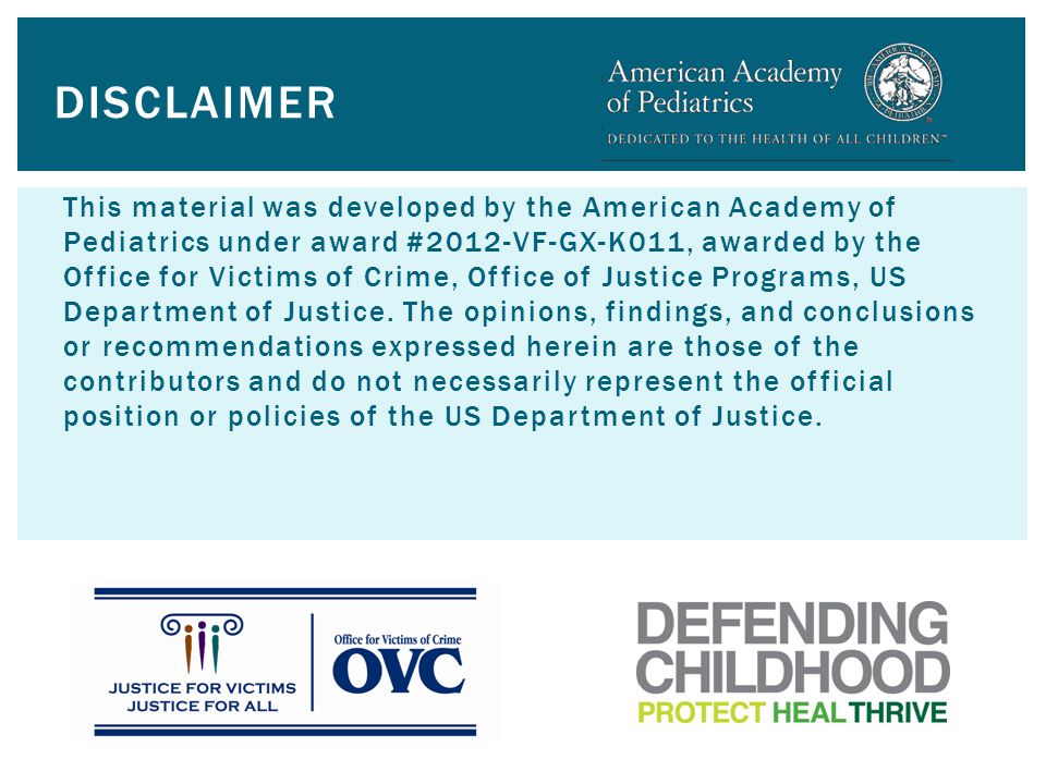 This material was developed by the American Academy of Pediatrics under award #2012-VF-GX-K011, awarded by the Office for Victims of Crime, Office of Justice Programs, US Department of Justice.