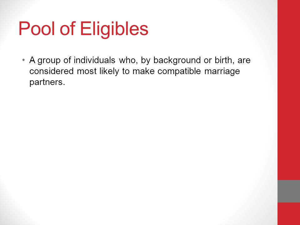 Pool of Eligibles A group of individuals who, by background or birth, are considered most likely to make compatible marriage partners.