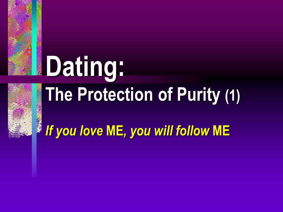 Dating: The Protection of Purity (1) If you love ME, you will follow ME