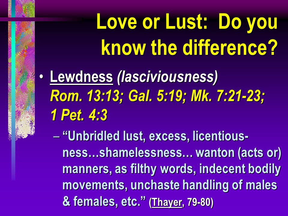 Love or Lust: Do you know the difference. Lewdness (lasciviousness) Rom.