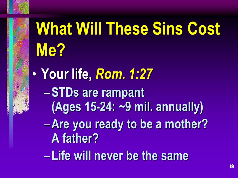 19 What Will These Sins Cost Me. Your life, Rom. 1:27 Your life, Rom.