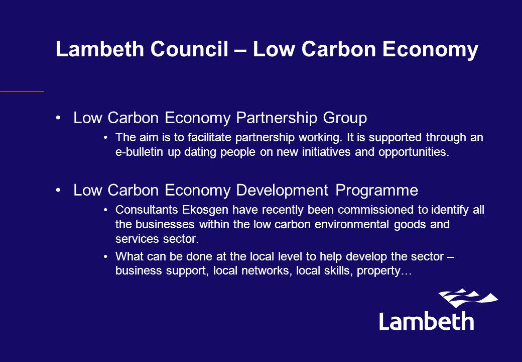 Lambeth Council – Low Carbon Economy Low Carbon Economy Partnership Group The aim is to facilitate partnership working.