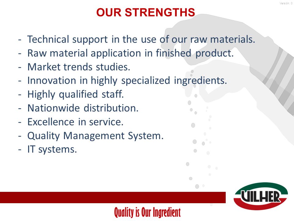 Versión: 0 OUR STRENGTHS -Technical support in the use of our raw materials.